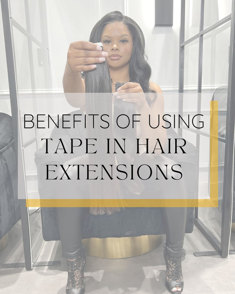 5 TOP BENEFITS OF USING TAPE IN HAIR EXTENSIONS