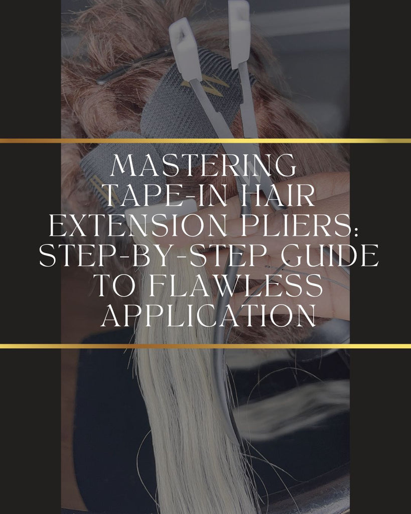 Mastering Tape-In Hair Extension Pliers: A Step-by-Step Guide to Flawless Application